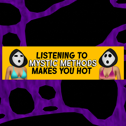 BUMPER STICKER: LISTENING TO MYSTIC METHODS MAKES YOU HOT